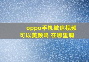 oppo手机微信视频可以美颜吗 在哪里调